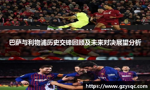 巴萨与利物浦历史交锋回顾及未来对决展望分析